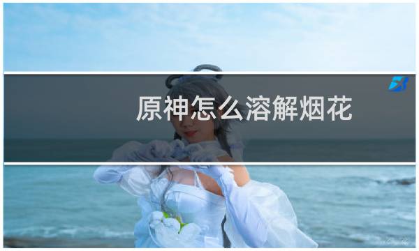 原神怎么溶解烟花