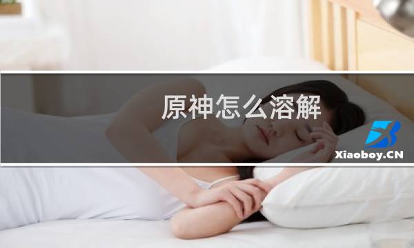 原神怎么溶解