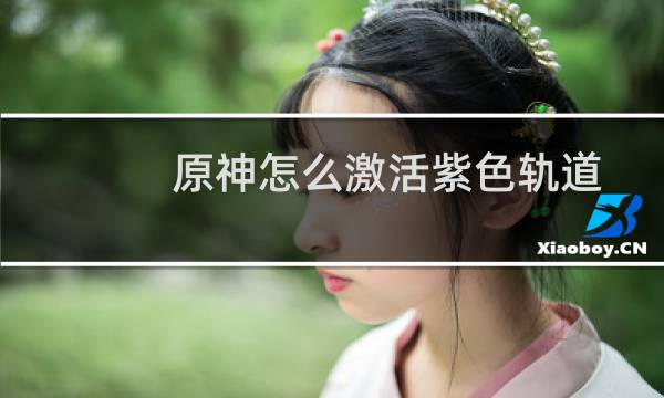 原神怎么激活紫色轨道