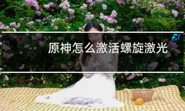 原神怎么激活螺旋激光