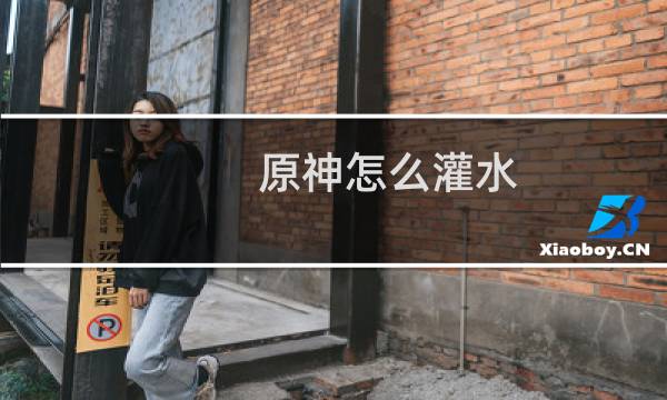 原神怎么灌水