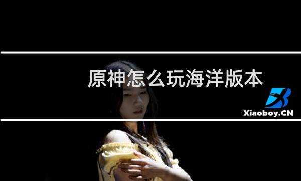 原神怎么玩海洋版本