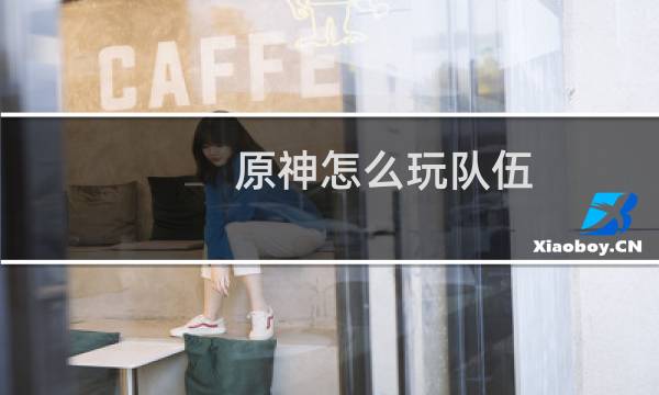 原神怎么玩队伍