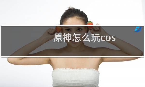 原神怎么玩cos