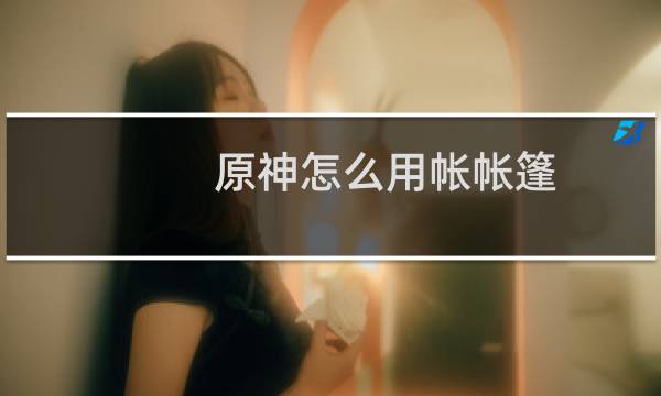 原神怎么用帐帐篷