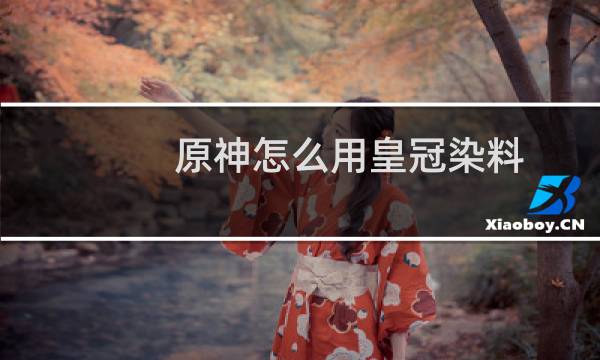 原神怎么用皇冠染料