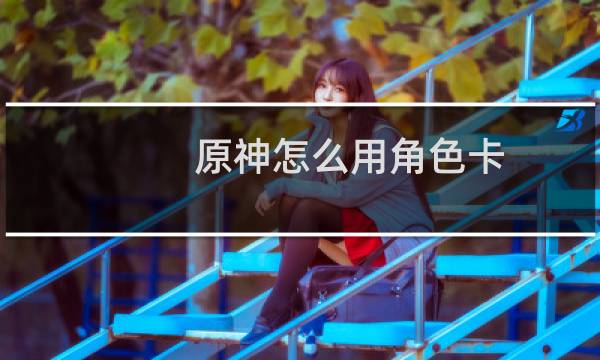 原神怎么用角色卡