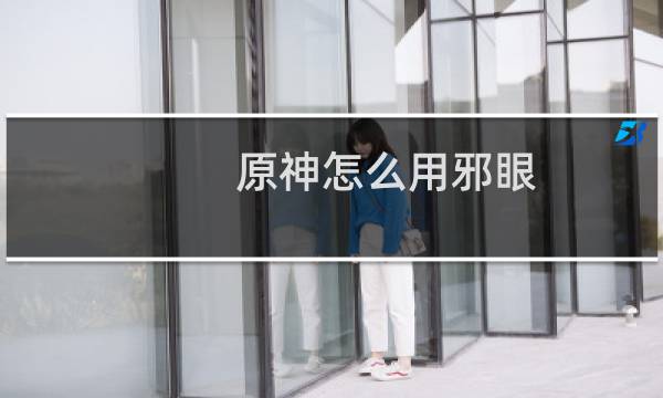 原神怎么用邪眼