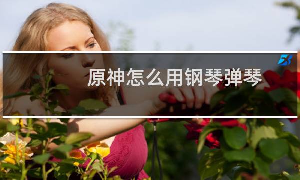 原神怎么用钢琴弹琴