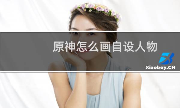 原神怎么画自设人物