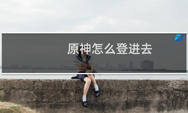 原神怎么登进去