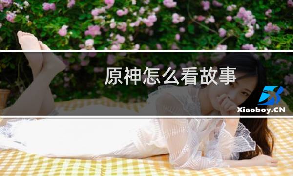 原神怎么看故事