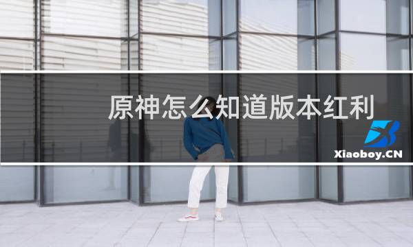 原神怎么知道版本红利