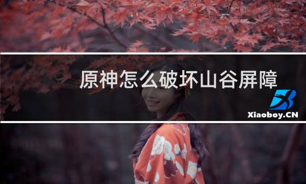 原神怎么破坏山谷屏障