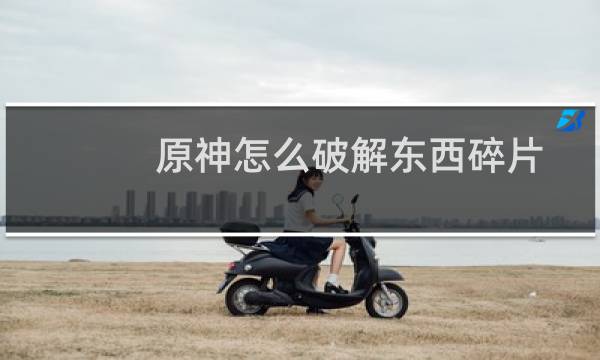 原神怎么破解东西碎片