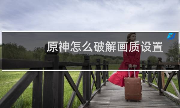 原神怎么破解画质设置