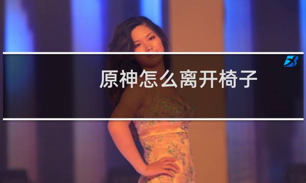 原神怎么离开椅子