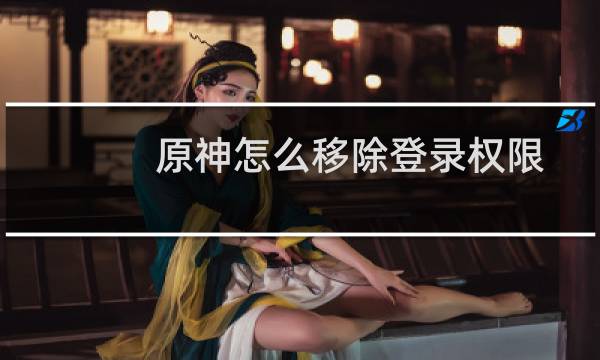 原神怎么移除登录权限