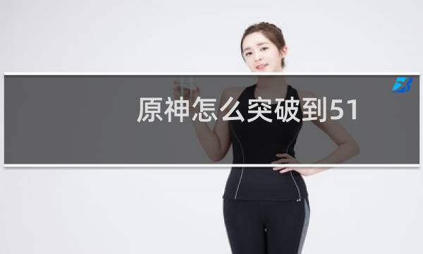 原神怎么突破到51