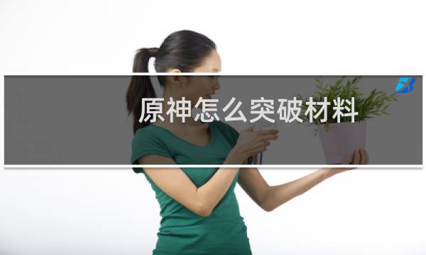 原神怎么突破材料
