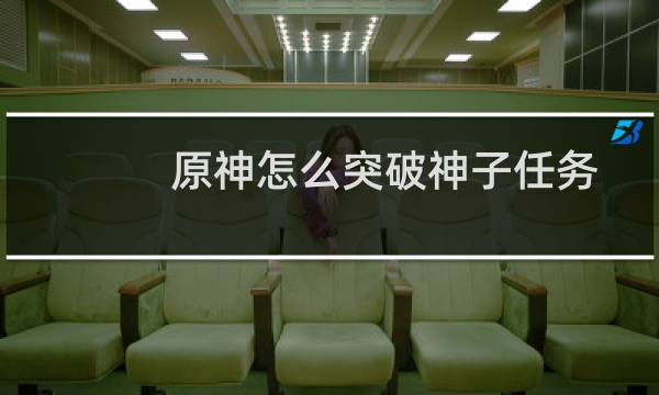 原神怎么突破神子任务