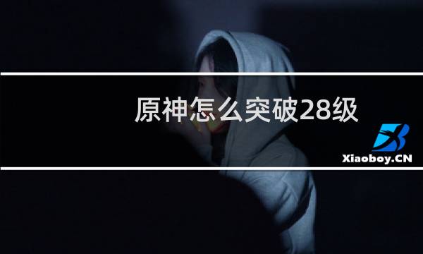 原神怎么突破28级