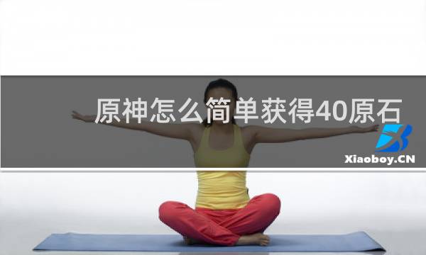 原神怎么简单获得40原石
