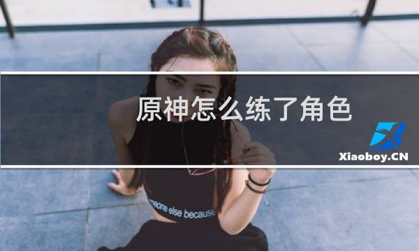 原神怎么练了角色