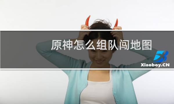 原神怎么组队闯地图