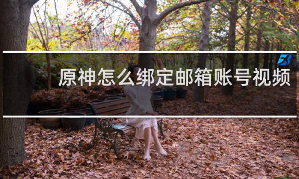 原神怎么绑定邮箱账号视频