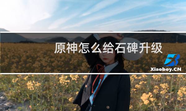 原神怎么给石碑升级