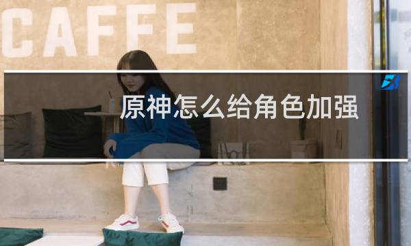 原神怎么给角色加强