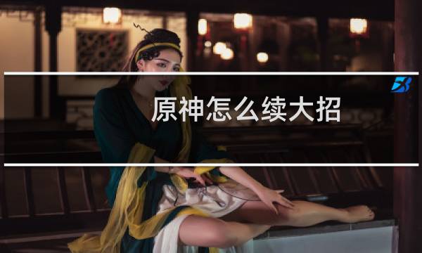 原神怎么续大招