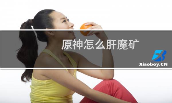 原神怎么肝魔矿