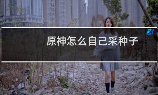 原神怎么自己采种子