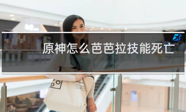 原神怎么芭芭拉技能死亡