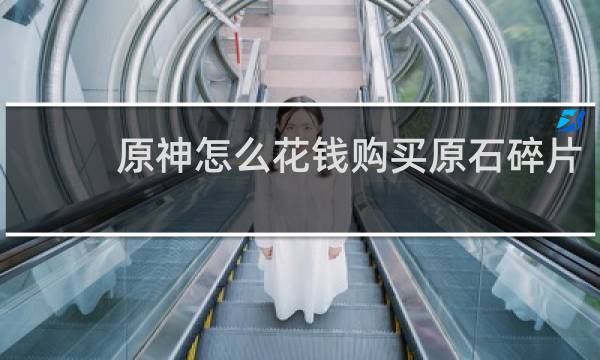 原神怎么花钱购买原石碎片