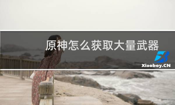 原神怎么获取大量武器