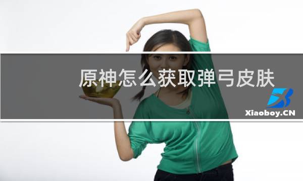 原神怎么获取弹弓皮肤
