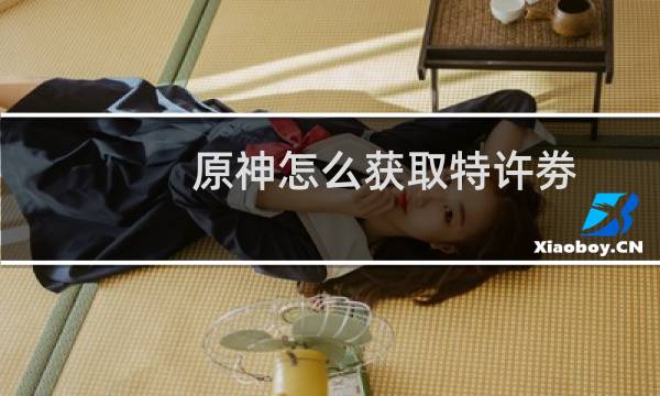 原神怎么获取特许劵