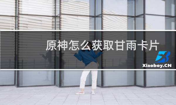 原神怎么获取甘雨卡片