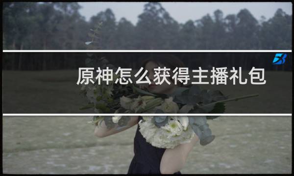 原神怎么获得主播礼包