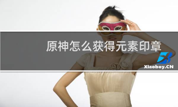 原神怎么获得元素印章