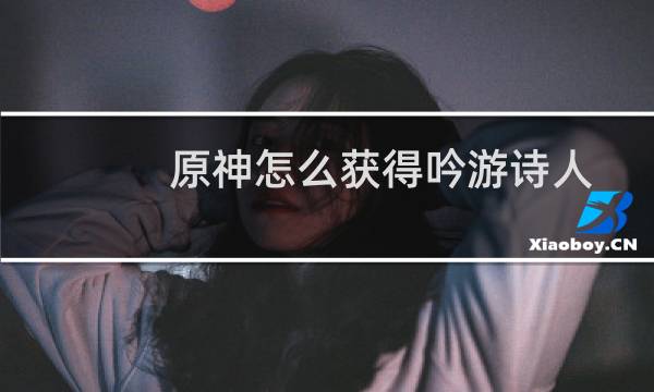 原神怎么获得吟游诗人