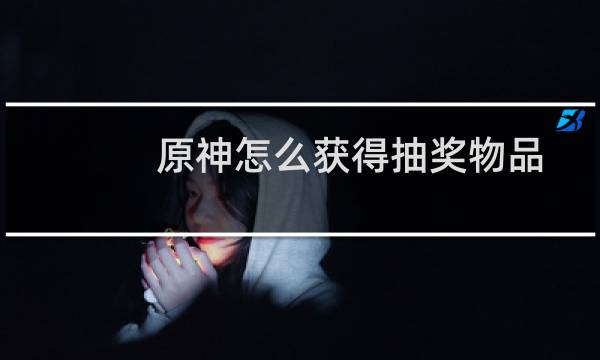 原神怎么获得抽奖物品