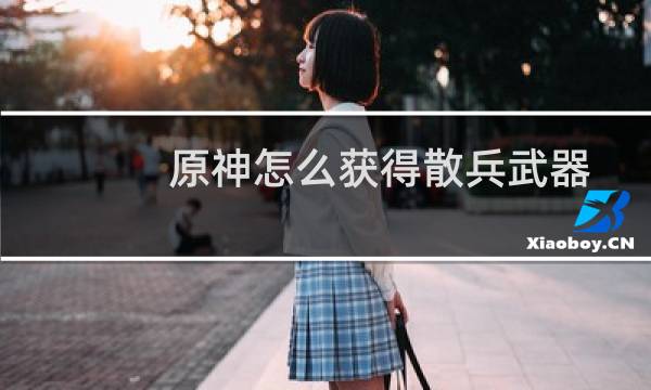 原神怎么获得散兵武器