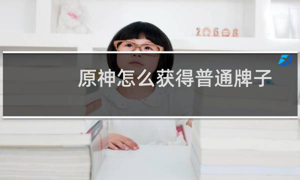 原神怎么获得普通牌子