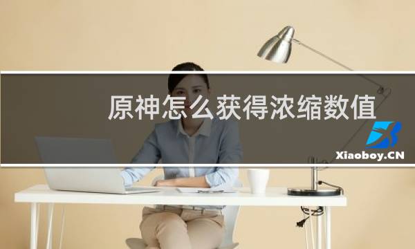 原神怎么获得浓缩数值