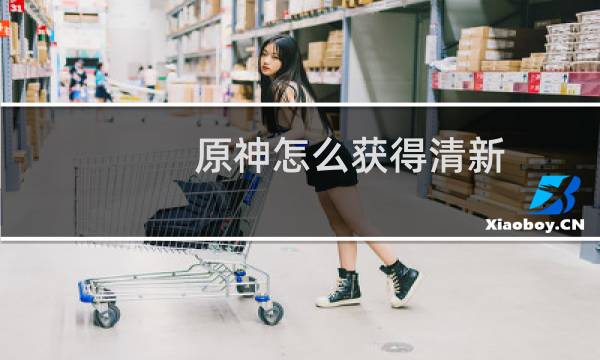 原神怎么获得清新