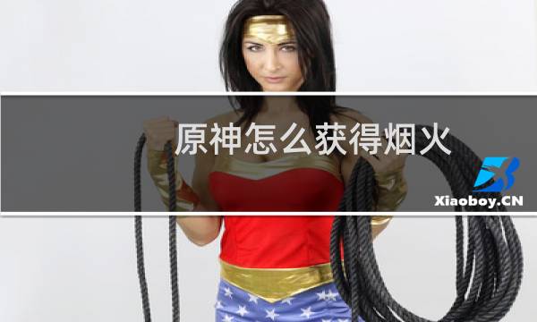 原神怎么获得烟火